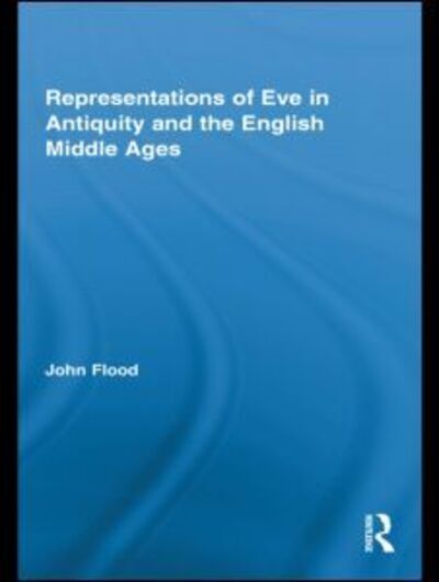 Cover for John Flood · Representations of Eve in Antiquity and the English Middle Ages - Routledge Studies in Medieval Religion and Culture (Hardcover Book) (2010)