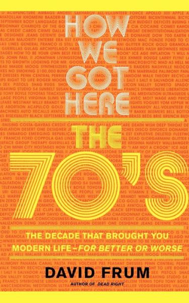 How We Got Here: The 70's: The Decade that Brought You Modern Life (For Better or Worse) - David Frum - Bøger - Basic Books - 9780465041961 - 7. december 2000