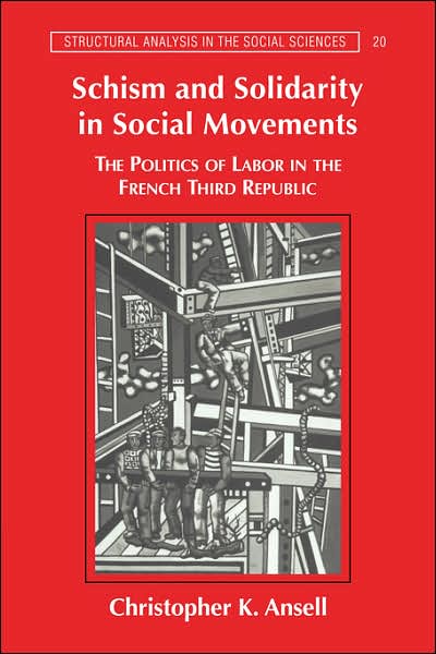 Cover for Ansell, Christopher K. (University of California, Berkeley) · Schism and Solidarity in Social Movements: The Politics of Labor in the French Third Republic - Structural Analysis in the Social Sciences (Paperback Book) (2007)