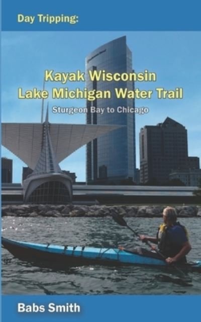 Cover for Babs Smith · Day Tripping Kayak Wisconsin Lake Michigan Water Trail Sturgeon Bay to Chicago (Paperback Bog) (2020)