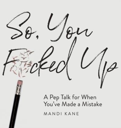 Cover for Mandi Kane · So, You F*cked Up: A Pep Talk for When You've Made a Mistake (Hardcover Book) (2021)