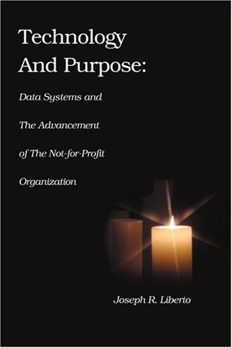Cover for Joseph Liberto · Technology and Purpose: Data Systems and the Advancement of the Not-for-profit Organization (Paperback Book) (2003)