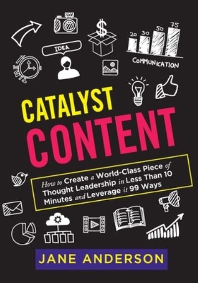 Cover for Jane Anderson · Catalyst Content: How to Create a World-Class Piece of Thought Leadership in Less Than 10 Minutes and Leverage it 99 Ways (Paperback Book) (2020)