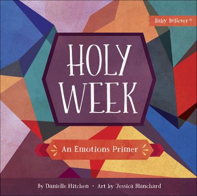 Cover for Danielle Hitchen · Holy Week: An Emotions Primer - Baby Believer (Board book) (2019)