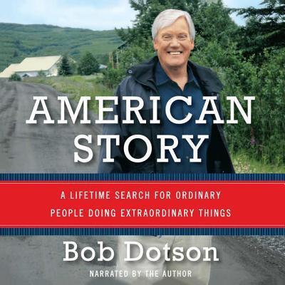 Cover for Bob Dotson · American Story Lib/E : A Lifetime Search for Ordinary People Doing Extraordinary Things (CD) (2013)