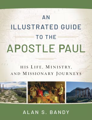 Cover for Alan S. Bandy · An Illustrated Guide to the Apostle Paul – His Life, Ministry, and Missionary Journeys (Pocketbok) (2021)
