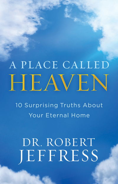 Cover for Dr. Robert Jeffress · A Place Called Heaven: 10 Surprising Truths about Your Eternal Home (Paperback Book) [Itpe edition] (2017)