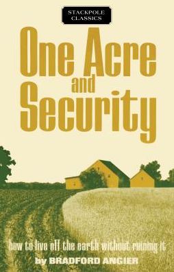 One Acre and Security: How to Live Off the Earth Without Ruining It - Stackpole Classics - Bradford Angier - Books - Stackpole Books - 9780811736961 - September 15, 2017