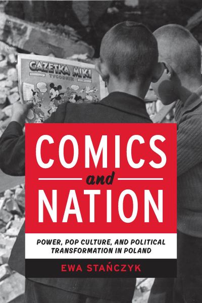 Cover for Ewa Stanczyk · Comics and Nation: Power, Pop Culture, and Political Transformation in Poland - Studies in Comics and Cartoons (Hardcover Book) (2022)