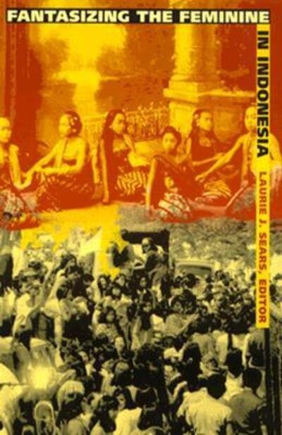 Fantasizing the Feminine in Indonesia - Laurie J. Sears - Libros - Duke University Press - 9780822316961 - 7 de febrero de 1996