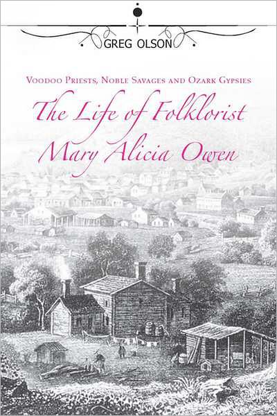 Cover for Greg Olson · Voodoo Priests, Noble Savages, and Ozark Gypsies: The Life of Folklorist Mary Alicia Owen (Hardcover Book) (2012)