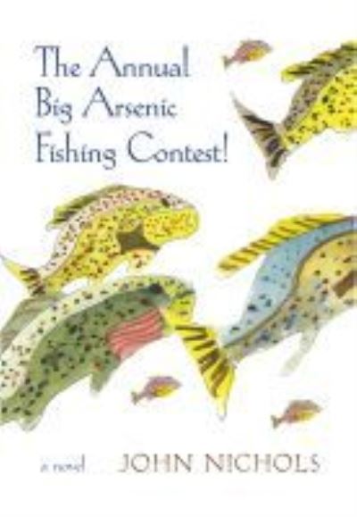 Cover for John Nichols · The Annual Big Arsenic Fishing Contest!: A Novel (Paperback Book) (2022)