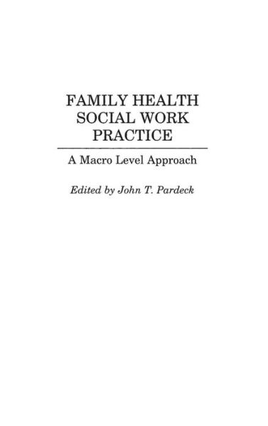 Cover for Pardeck, John T, Ph.d · Family Health Social Work Practice: A Macro Level Approach (Hardcover Book) (2002)