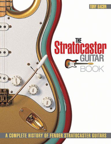 Cover for Tony Bacon · The Stratocaster Guitar Book: A Complete History of Fender Stratocaster Guitars - Guitar Reference (Paperback Book) [Reprint edition] (2010)