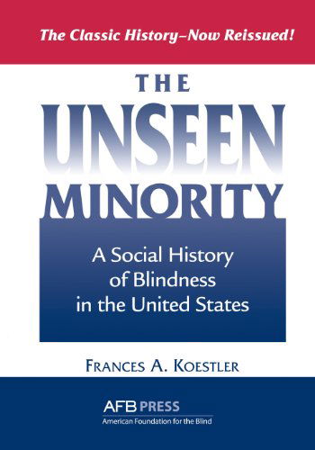 Cover for Frances A Koestler · The Unseen Minority: A Social History of Blindness in the United States (Paperback Book) (2004)