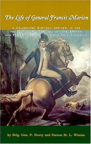 Life of General Francis Marion, The: A Celebrated Partisan Officer, in the Revolutionary War, Against the British and Tories in South Carolina and Georgia - Brigadier General P. Horry - Books - John F Blair Publisher - 9780895871961 - February 17, 2000