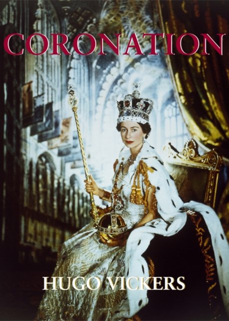 Coronation: The Crowning of Elizabeth II - Hugo Vickers - Kirjat - The Dovecote Press - 9780957311961 - keskiviikko 1. maaliskuuta 2023