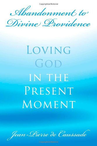 Abandonment to Divine Providence: Loving God in the Present Moment - Jean-pierre De Caussade - Books - Eremitical Press - 9780978479961 - August 7, 2009