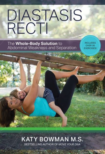 Diastasis Recti: The Whole-body Solution to Abdominal Weakness and Separation - Katy Bowman - Libros - Uphill Books - 9780989653961 - 17 de marzo de 2016