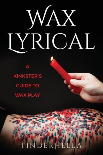 Cover for Tinder Hella · Wax Lyrical : A Kinkster's Guide to Wax Play (Taschenbuch) (2018)