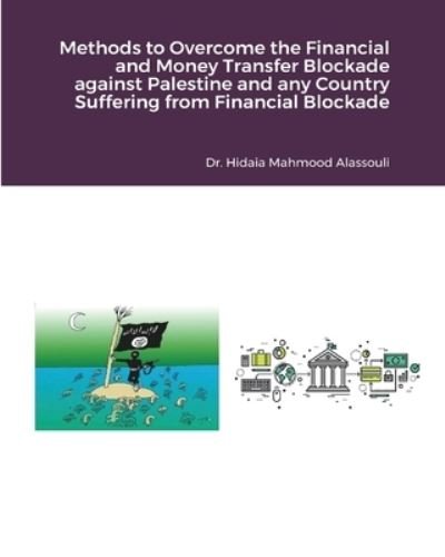 Dr Hidaia Mahmood Alassouli · Methods to Overcome the Financial and Money Transfer Blockade against Palestine and any Other Countries (Paperback Book) (2024)