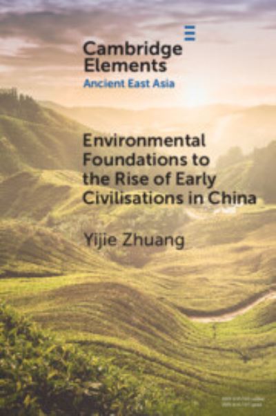 Cover for Zhuang, Yijie (University College London) · Environmental Foundations to the Rise of Early Civilisations in China - Elements in Ancient East Asia (Paperback Book) (2024)