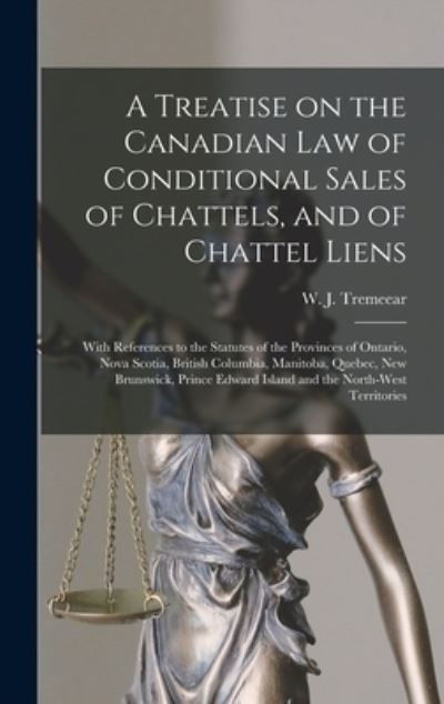 Cover for W J 1864-1926 Tremeear · A Treatise on the Canadian Law of Conditional Sales of Chattels, and of Chattel Liens [microform] (Gebundenes Buch) (2021)