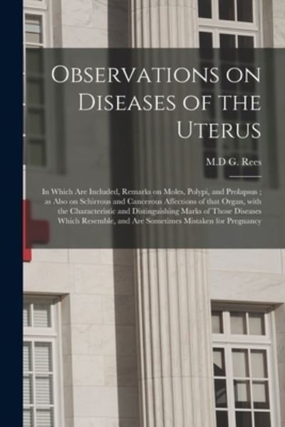 Observations on Diseases of the Uterus - G M D Rees - Books - Legare Street Press - 9781013993961 - September 9, 2021