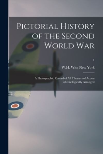 Cover for W H Wise New York · Pictorial History of the Second World War; a Photographic Record of All Theaters of Action Chronologically Arranged; 1 (Taschenbuch) (2021)