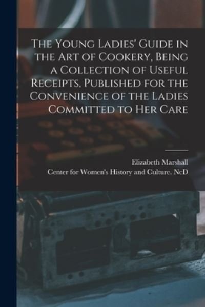 Cover for Elizabeth Marshall · The Young Ladies' Guide in the Art of Cookery, Being a Collection of Useful Receipts, Published for the Convenience of the Ladies Committed to Her Care (Paperback Book) (2021)