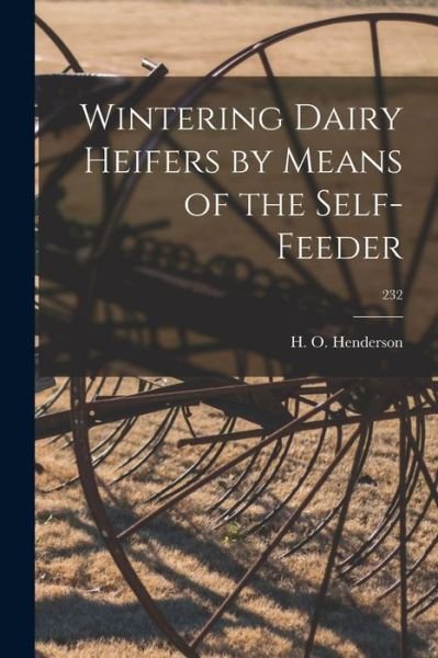 Cover for H O Henderson · Wintering Dairy Heifers by Means of the Self-feeder; 232 (Taschenbuch) (2021)