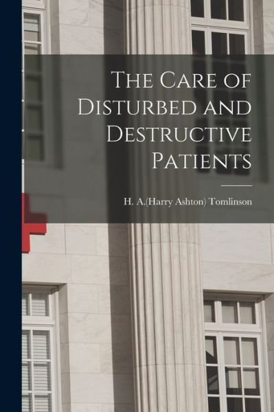 Cover for H a (Harry Ashton) 1855-1 Tomlinson · The Care of Disturbed and Destructive Patients (Taschenbuch) (2021)