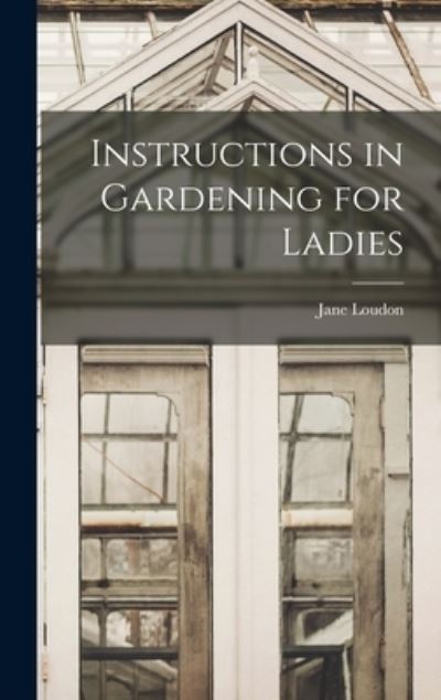 Cover for Jane Loudon · Instructions in Gardening for Ladies (Book) (2022)