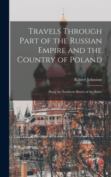 Travels Through Part of the Russian Empire and the Country of Poland - Robert Johnston - Livres - Creative Media Partners, LLC - 9781016596961 - 27 octobre 2022