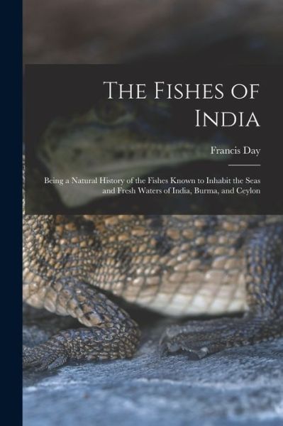 Cover for Francis Day · Fishes of India; Being a Natural History of the Fishes Known to Inhabit the Seas and Fresh Waters of India, Burma, and Ceylon (Book) (2022)