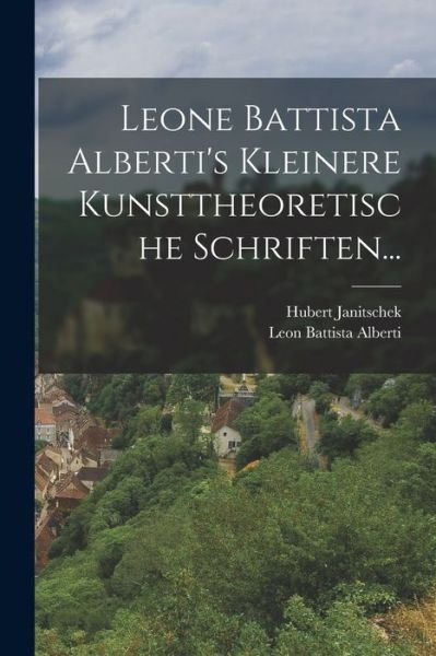 Leone Battista Alberti's Kleinere Kunsttheoretische Schriften... - Leon Battista Alberti - Bøger - Legare Street Press - 9781018659961 - 27. oktober 2022