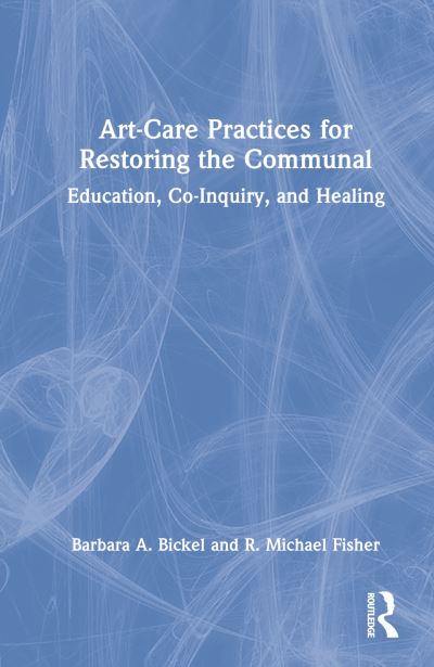 Cover for Barbara A. Bickel · Art-Care Practices for Restoring the Communal: Education, Co-Inquiry, and Healing (Hardcover Book) (2022)