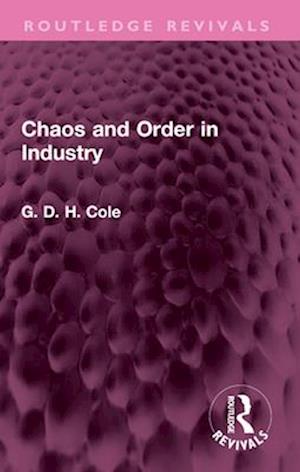 Cover for G.D.H. Cole · Chaos and Order in Industry - Routledge Revivals (Paperback Book) (2025)