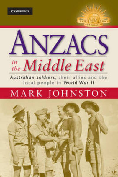 Cover for Mark Johnston · Anzacs in the Middle East: Australian Soldiers, their Allies and the Local People in World War II - Australian Army History Series (Hardcover Book) (2012)