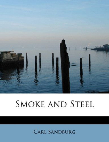 Smoke and Steel - Carl Sandburg - Książki - BiblioLife - 9781113897961 - 3 sierpnia 2011