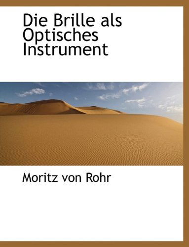 Cover for Moritz Von Rohr · Die Brille ALS Optisches Instrument (Paperback Book) [Large type / large print edition] (2009)