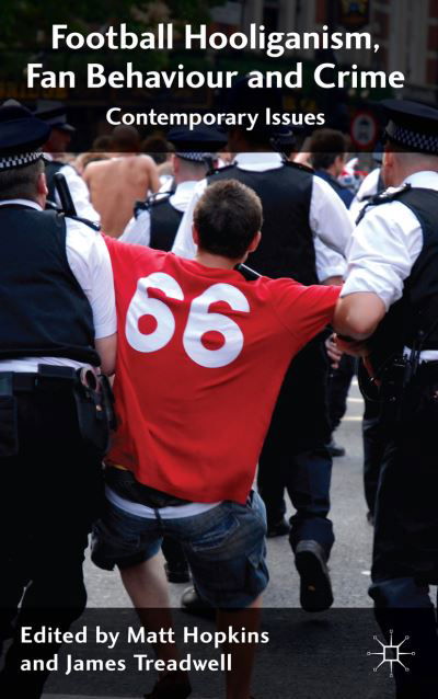 Football Hooliganism, Fan Behaviour and Crime: Contemporary Issues - Matt Hopkins - Bücher - Palgrave Macmillan - 9781137347961 - 9. Mai 2014