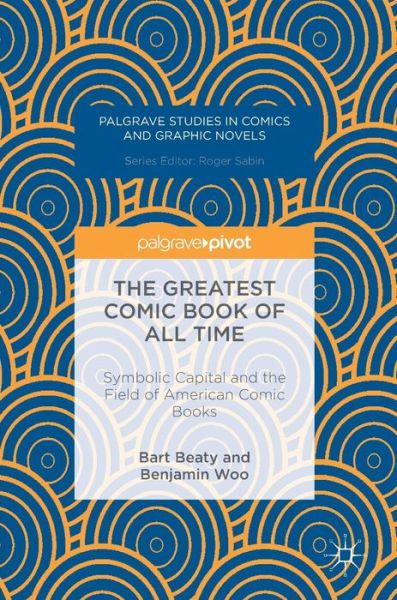 Cover for Bart Beaty · The Greatest Comic Book of All Time: Symbolic Capital and the Field of American Comic Books - Palgrave Studies in Comics and Graphic Novels (Hardcover Book) [1st ed. 2016 edition] (2016)