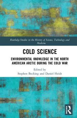 Cover for Stephen Bocking · Cold Science: Environmental Knowledge in the North American Arctic during the Cold War - Routledge Studies in the History of Science, Technology and Medicine (Hardcover Book) (2019)