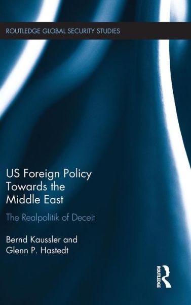 Cover for Kaussler, Bernd (James Madison University, USA) · US Foreign Policy Towards the Middle East: The Realpolitik of Deceit - Routledge Global Security Studies (Gebundenes Buch) (2017)