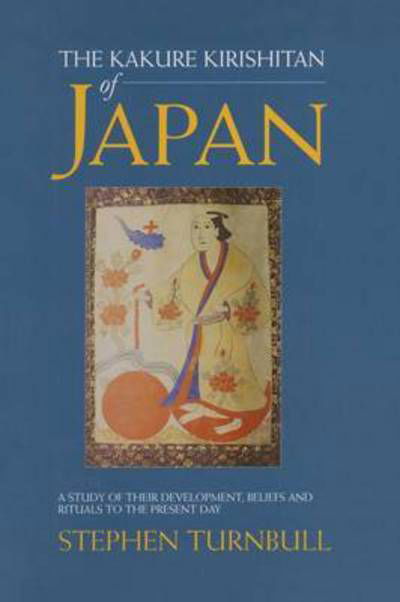 Cover for Stephen Turnbull · The Kakure Kirishitan of Japan: A Study of Their Development, Beliefs and Rituals to the Present Day (Taschenbuch) (2016)