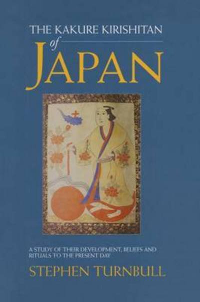 Cover for Stephen Turnbull · The Kakure Kirishitan of Japan: A Study of Their Development, Beliefs and Rituals to the Present Day (Paperback Book) (2016)