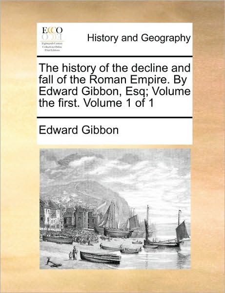 The History of the Decline and Fall of the Roman Empire. by Edward Gibbon, Esq; Volume the First. Volume 1 of 1 - Edward Gibbon - Bøger - Gale Ecco, Print Editions - 9781170441961 - 29. maj 2010