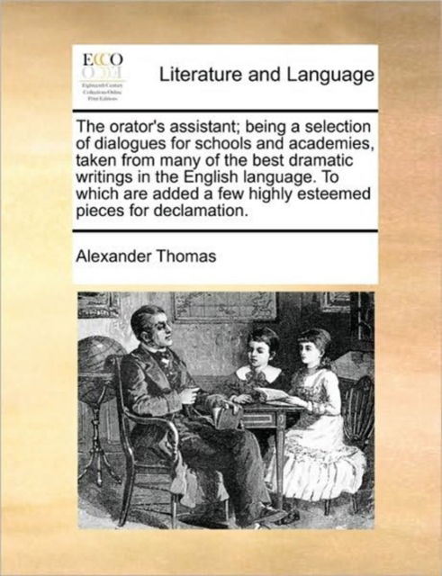 Cover for Alexander Thomas · The Orator's Assistant; Being a Selection of Dialogues for Schools and Academies, Taken from Many of the Best Dramatic Writings in the English Language. T (Paperback Book) (2010)