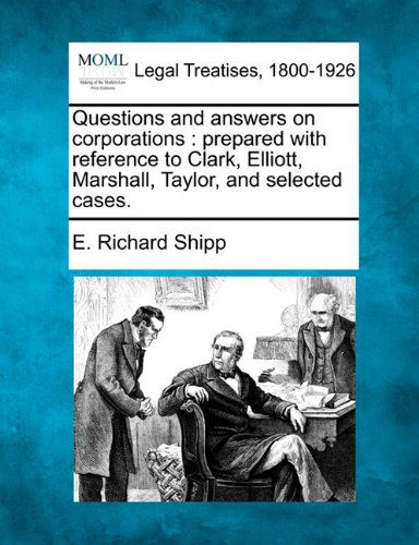 Questions and Answers on Corporations: Prepared with Reference to Clark, Elliott, Marshall, Taylor, and Selected Cases. - E. Richard Shipp - Livres - Gale, Making of Modern Law - 9781240025961 - 20 décembre 2010